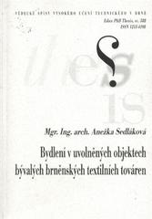 kniha Bydlení v uvolněných objektech bývalých brněnských textilních továren = Housing in released buildings of former Brno textile factories : zkrácená verze Ph.D. Thesis, Vysoké učení technické v Brně 2010