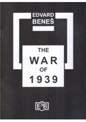 kniha The war of 1939 two addresses of the Czechoslovak president at the Edinburgh and the Glasgow University 5th and 7th November, 1941, Edvard Beneš Society 2005