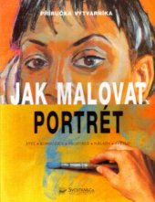 kniha Jak malovat portrét styl, kompozice, proporce, nálada, světlo, Svojtka & Co. 2002