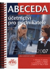 kniha Abeceda účetnictví pro podnikatele 2007 úvod do soustavy účetnictví, dlouhodobý majetek mimo finanční majetek, zásoby, cenné papíry, finanční majetek, zúčtovací vztahy, vlastní kapitál, dlouhodobé závazky, úvěry, odložená daň a rezervy, náklady a výnosy, účetní závěrka, účetní a daňová soustava, Anag 