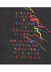 kniha Lidové zvyky a obyčeje na Těšínském Slezsku = Obrzędowość doroczna i rodzinna na Śląsku Cieszyńskim, Ducatus Teschinensis ve spolupráci s Muzeem Śląska Cieszyńskiego 2011