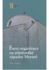 kniha Farní organizace na středověké západní Moravě, Matice moravská 2011