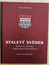 kniha Staletý svědek  Kostel sv.Martina v jihočeských Bernarticích, Městys Bernartice  2015