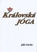 kniha Královská jóga hatha jóga, rádža jóga, guru jóga, džňána jóga, Jiří Vacek 2003