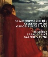 kniha 50 mistrovských děl českého umění období fin de siècle ze sbírek Západočeské galerie v Plzni, Západočeská galerie Plzeň  2023