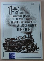 kniha 100 let trvání železničního provozu na trati Hranice na Moravě - Valašské Meziříčí 1884-1984, ČSD 1984