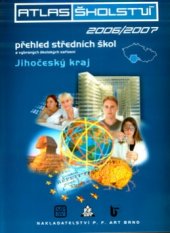 kniha Atlas školství přehled středních škol, vybraných školských zařízení a oborů otevíraných ve školním roce 2006/2007 - Jihočeský kraj : Českobudějovicko, Českokrumlovsko, Jindřichohradecko, Písecko, Prachaticko, Strakonicko, Táborsko, P.F. art 2005