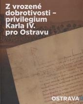 kniha Z vrozené dobrotivosti - privilegium Karla IV. pro Ostravu, Statutární město Ostrava 2010