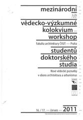 kniha Mezinárodní vědecko-výzkumné kolokvium - workshop studentů doktorského studia Nové vědecké poznatky v oboru architektura a urbanismus Fakulta architektury ČVUT, Praha, 16.-17. červen 2011, České vysoké učení technické, Fakulta architektury 2011