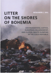 kniha Litter on the shores of Bohemia environmental justice, European enlargement, and illegal waste dumping in the Czech Republic, Institute of Sociology of the Academy of Sciences of the Czech Republic 2011