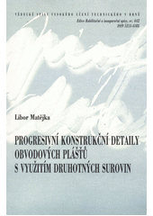 kniha Progresivní konstrukční detaily obvodových plášťů s využitím druhotných surovin = Progressive structural details of claddings using secondary raw materials : teze habilitační práce, VUTIUM 2013