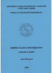 kniha Sbírka úloh z matematiky lineární algebra, Univerzita Jana Evangelisty Purkyně, Fakulta sociálně ekonomická 2008