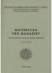 kniha Matematika pro manažery vybrané nástroje a metody pro podporu rozhodování, Policejní akademie České republiky v Praze 2009