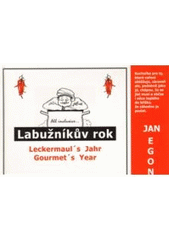 kniha Labužníkův rok = Leckermaul's Jahr = Gourmet's year : kuchařka pro ty, které vaření obtěžuje, zároveň ale, podobně jako já, chápou, že se jíst musí a občas i něco teplého do bříška, že záhodno je poslat, Czech In 2009