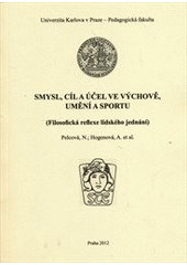 kniha Smysl, cíl a účel ve výchově, umění a sportu (filosofická reflexe lidského jednání), Univerzita Karlova, Pedagogická fakulta 2012