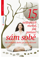 kniha 15 nejlepších metod, jak pomoci sám sobě Od zklidnění dechu po sílu vděčnosti , Grada 2013