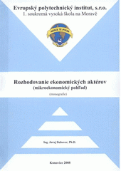 kniha Rozhodovanie ekonomických aktérov (mikroekonomický pohľad) : (monografie), Evropský polytechnický institut 2008