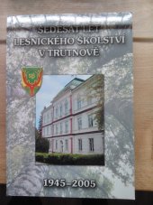 kniha Šedesát let lesnického školství v Trutnově 1945-2005 jubilejní almanach k 150. výročí lesnického školství v severovýchodních Čechách (1855-2005) : Bělá pod Bezdězem (1855-1904), Zákupy (1904-1945), Trutnov (1945-2005), Gentiana 2005