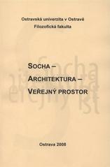 kniha Socha - architektura - veřejný prostor sborník příspěvků ze semináře konaného dne 7. října 2008 v Ostravě, Ostravská univerzita, Filozofická fakulta 2008