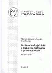 kniha Motivace nadaných žáků a studentů v matematice a přírodních vědách sborník abstraktů příspěvků z konference, 18.-20.6.2012, Masarykova univerzita 2012