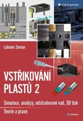 kniha Vstřikování plastů 2 simulace, analýzy, odstraňování vad, 3D tisk - teorie a praxe, Grada 2021