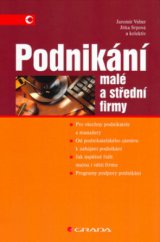 kniha Podnikání malé a střední firmy pro všechny podnikatele a manažery : od podnikatelského záměru k zahájení podnikání : jak úspěšně řídit malou i větší firmu : programy podpory podnikání, Grada 2005