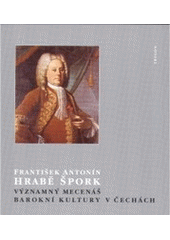 kniha František Antonín hrabě Špork, významný mecenáš barokní kultury v Čechách, Trigon 1999