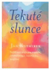 kniha Tekuté slunce rostlinné oleje pro masáže, aromaterapii, kosmetiku a výživu, One Woman Press 2005