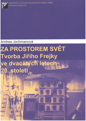 kniha Za prostorem svět tvorba Jiřího Frejky ve dvacátých letech 20. století, Janáčkova akademie múzických umění 2012