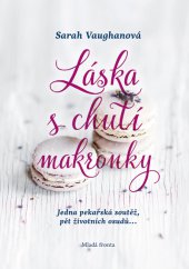 kniha Láska s chutí makronky Jedna pekařská soutěž, pět životních osudů..., Mladá fronta 2015