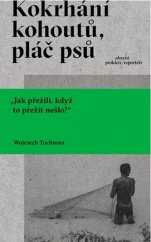 kniha Kokrhání kohoutů, pláč psů Jak přežili, když to přežít nešlo?, Absynt 2022