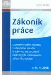 kniha Zákoník práce s promítnutím nálezu Ústavního soudu k návrhu na zrušení některých ustanovení zákoníku práce [k 14.4.2008], Anag 2008