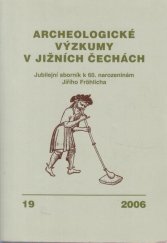 kniha Archeologické výzkumy v jižních Čechách jubilejní sborník k 60. narozeninám Jiřího Fröhlicha., Jihočeské muzeum v Českých Budějovicích 2006