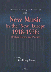 kniha New Music in the "New" Europe 1918-1938: ideology, theory and practice [musicological colloquium at the Brno International Music Festival, 38 : Dietrichstein Palace, Congress Hall Brno, 29 September - 1 October 2003], KLP - Koniasch Latin Press 2007