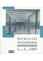 kniha Harmonický racionalismus architektonické dílo Františka Alberta Libry : [katalog k výstavě, Praha 19. září - 9. listopadu 1997, Národní galerie  1997