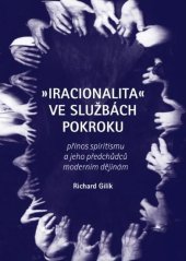 kniha Iracionalita ve službách pokroku  Přínos spiritismu a jeho předchůdců moderním dějinám , Malvern 2019