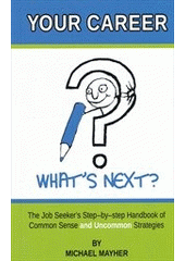 kniha Your career - What's next? the job seeker's step-by-step handbook of common sense and uncommon strategies, Michael Mayher 2012