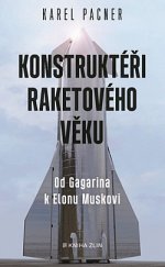 kniha Konstruktéři raketového věku Od Gagarina k Elonu Muskovi, Kniha Zlín 2020