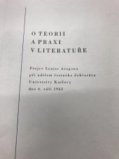 kniha O teorii a praxi v literatuře Projev Louise Aragona při udělení čestného doktorátu Univerzity Karlovy dne 6. září 1962, Univerzita Karlova 1963