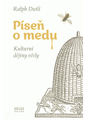 kniha Píseň o medu Kulturní dějiny včely, Archa 2019