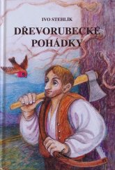 kniha Dřevorubecké pohádky, Ing. Ivo Stehlík 2014