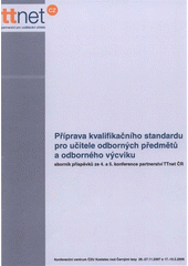 kniha Příprava kvalifikačního standardu pro učitele odborných předmětů a odborného výcviku sborník příspěvků ze 4. a 5. konference partnerství TTnet ČR : konference se konaly 26. a 27. listopadu 2007 a 14. a 15. května 2008 v Kostelci nad Černými lesy, Národní ústav odborného vzdělávání 2008