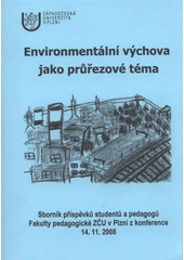 kniha Environmentální výchova jako průřezové téma [sborník příspěvků studentů a pedagogů Fakulty pedagogické ZČU v Plzni z konference 14.11.2008, Západočeská univerzita v Plzni 2008