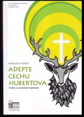 kniha Adepte cechu Hubertova - tradice a současnost myslivosti katalog k výstavě : [pořádá od 30.3. do 31.10.2013 Vlastivědné muzeum a galerie v České Lípě ..., Vlastivědné muzeum a galerie 2013