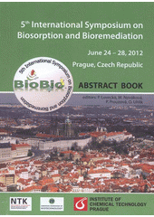 kniha 5th International Symposium on Biosorption and Bioremediation June 24-28, 2012, Prague, Czech Republic : abstract book, Institute of Chemical Technology 2012