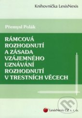 kniha Rámcová rozhodnutí a zásada vzájemného uznávání rozhodnutí v trestních věcech, aneb, Lesk a bída justiční spolupráce v trestních věcech v rámci Evropské unie, LexisNexis CZ 2007