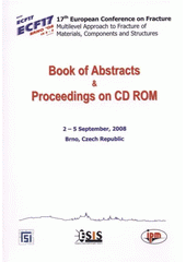 kniha 17th European Conference on Fracture multilevel approach to fracture of materials, componets and structures : [book of abstracts & proceedings on CD ROM : 2-5 September, 2008, Brno, Czech Republic, VUTIUM 2008