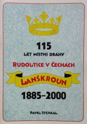 kniha 115 let místní dráhy Rudoltice v Čechách - Lanškroun 1885-2000, Společnost železniční při DKV Česká Třebová 2000