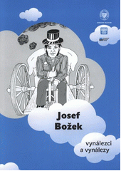 kniha Josef Božek vynálezci a vynálezy : [životopisný komiks k výstavě Národního muzea Vynálezci a vynálezy konané od 27.9.2011 do 1.5.2012, Národní muzeum 2011