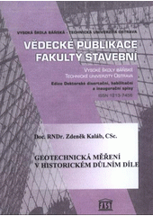 kniha Geotechnická měření v historickém důlním díle = Geotechnical measurements in historical mine working : inaugurační přednáška pro řízení ke jmenování profesorem v oboru "Geotechnické a podzemní stavitelství" na VŠB - TU Ostrava, Vysoká škola báňská - Technická univerzita Ostrava 2009